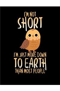 I'm Not Short I'm Just More Down To Earth Than Most People