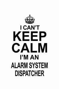 I Can't Keep Calm I'm An Alarm System Dispatcher