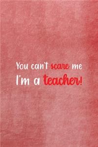 You Can't Scare Me I'm A Teacher