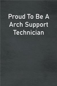 Proud To Be A Arch Support Technician