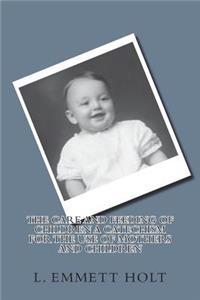 The Care and Feeding of Children a Catechism for the Use of Mothers and Children