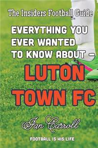 Everything You Ever Wanted to Know About Luton Town FC