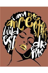 I Am My Ancestors Wildest Dreams