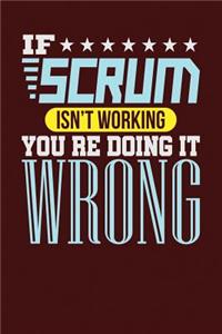 If Scrum Isn't Working You re Doing it Wrong