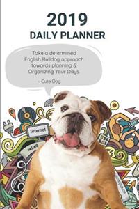 2019 Daily Planner Take a Determined English Bulldog Approach Towards Planning & Organizing Your Days. Cute Dog