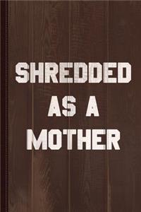 Shredded as a Mother Journal Notebook
