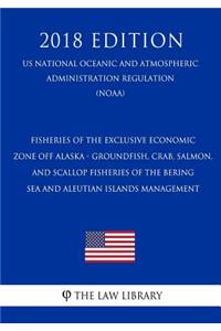 Fisheries of the Exclusive Economic Zone Off Alaska - Groundfish, Crab, Salmon, and Scallop Fisheries of the Bering Sea and Aleutian Islands Management (Us National Oceanic and Atmospheric Administration Regulation) (Noaa) (2018 Edition)