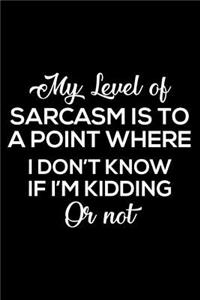 My Level of Sarcasm Is to a Point Where I Don't Know If I'm Kidding or Not