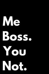 Me Boss You Not