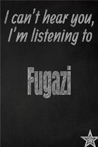 I Can't Hear You, I'm Listening to Fugazi Creative Writing Lined Journal