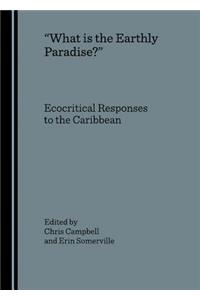 Oewhat Is the Earthly Paradise?â  Ecocritical Responses to the Caribbean