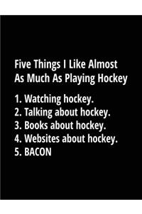 Five Things I Like Almost As Much As Playing Hockey. 1. Watching Hockey. 2. Talking About Hockey. 3. Books About Hockey. 4. Websites About Hockey. 5. Bacon.