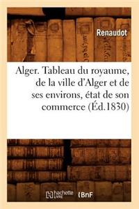 Alger. Tableau Du Royaume, de la Ville d'Alger Et de Ses Environs, État de Son Commerce (Éd.1830)