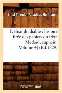 L'Élixir Du Diable: Histoire Tirée Des Papiers Du Frère Médard, Capucin. [Volume 4] (Éd.1829)