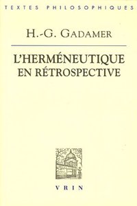 Hans-Georg Gadamer: l'Hermeneutique En Retrospective