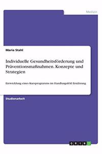 Individuelle Gesundheitsförderung und Präventionsmaßnahmen. Konzepte und Strategien