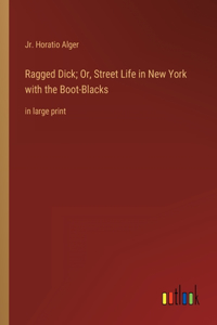 Ragged Dick; Or, Street Life in New York with the Boot-Blacks