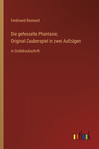 gefesselte Phantasie; Original-Zauberspiel in zwei Aufzügen