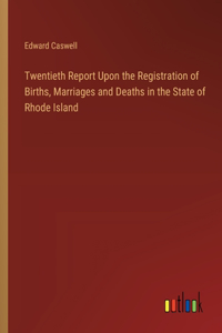 Twentieth Report Upon the Registration of Births, Marriages and Deaths in the State of Rhode Island