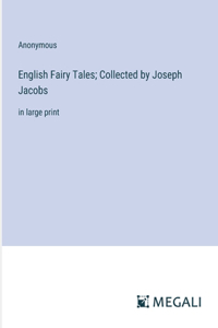 English Fairy Tales; Collected by Joseph Jacobs