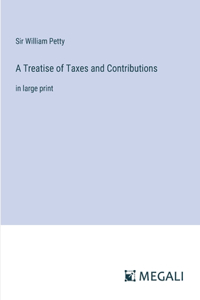 Treatise of Taxes and Contributions: in large print