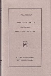 Theodor Mommsen. Eine Biographie in Vier Banden