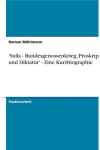 'sulla - Bundesgenossenkrieg, Proskription Und Diktatur' - Eine Kurzbiographie