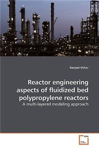 Reactor engineering aspects of fluidized bed polypropylene reactors