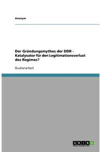 Gründungsmythos der DDR - Katalysator für den Legitimationsverlust des Regimes?