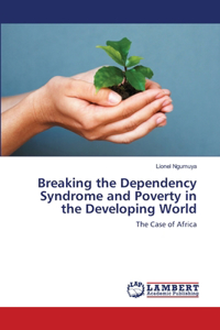 Breaking the Dependency Syndrome and Poverty in the Developing World