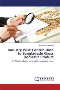 Industry Wise Contribution to Bangladeshi Gross Domestic Product