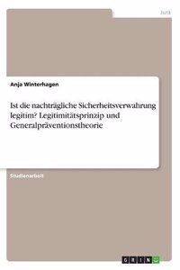 Ist die nachträgliche Sicherheitsverwahrung legitim? Legitimitätsprinzip und Generalpräventionstheorie