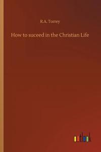 How to suceed in the Christian Life