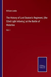 History of Lord Seaton's Regiment, (the 52nd Light Infantry, ) at the Battle of Waterloo