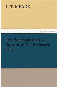 Honorable Miss a Story of an Old-Fashioned Town