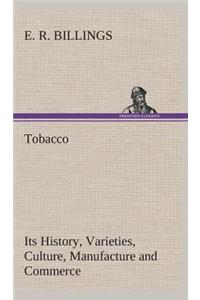 Tobacco Its History, Varieties, Culture, Manufacture and Commerce