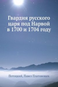 Gvardiya russkogo tsarya pod Narvoj v 1700 i 1704 godu
