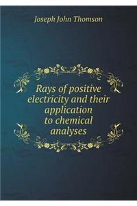 Rays of Positive Electricity and Their Application to Chemical Analyses