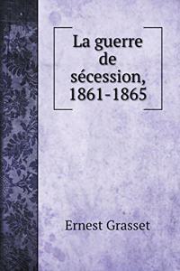 La guerre de sécession, 1861-1865