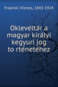 Okleveltar a magyar kiralyi kegyuri jog tortenetehez