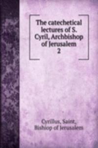 catechetical lectures of S. Cyril, Archbishop of Jerusalem