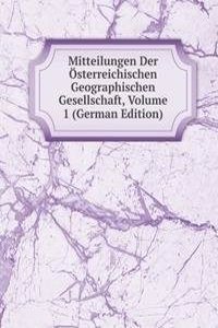Mitteilungen Der Osterreichischen Geographischen Gesellschaft, Volume 1 (German Edition)