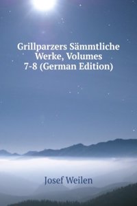 Grillparzers Sammtliche Werke, Volumes 7-8 (German Edition)