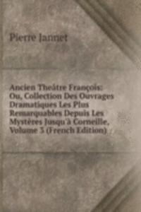 Ancien Theatre Francois: Ou, Collection Des Ouvrages Dramatiques Les Plus Remarquables Depuis Les Mysteres Jusqu'a Corneille, Volume 3 (French Edition)