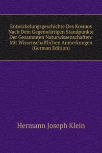 Entwickelungsgeschichte Des Kosmos Nach Dem Gegenwartigen Standpunkte Der Gesammten Naturwissenschaften: Mit Wissenschaftlichen Anmerkungen (German Edition)