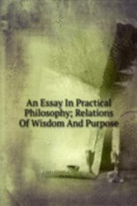 Essay In Practical Philosophy; Relations Of Wisdom And Purpose