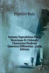 Systema Vegetabilium Florae Peruvianae Et Chilensis: Characteres Prodromi Genericos Differentias . (Latin Edition)