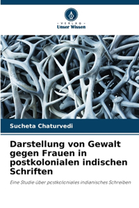 Darstellung von Gewalt gegen Frauen in postkolonialen indischen Schriften