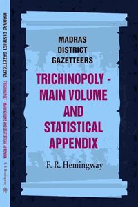 Madras District Gazetteers: Trichinopoly: Main Volume and Statistical Appendix 22nd, 1st & 2nd [Hardcover]