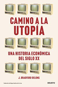 Camino a la utopia: Una historia economica del siglo XX